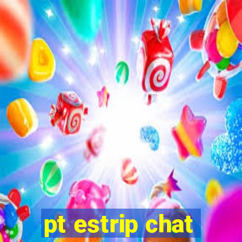 pt estrip chat