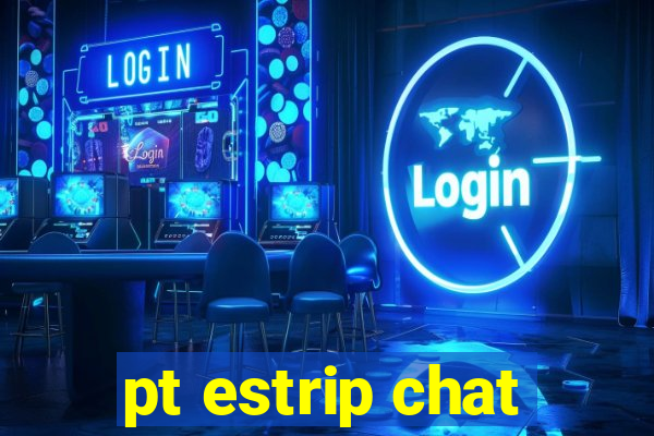 pt estrip chat