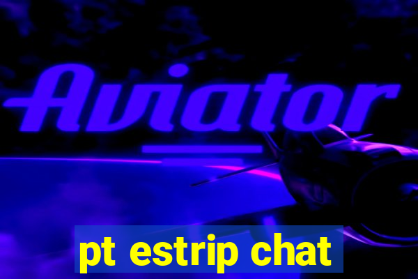 pt estrip chat