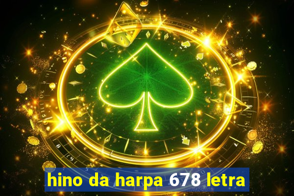 hino da harpa 678 letra