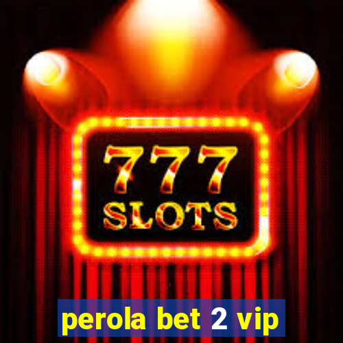 perola bet 2 vip