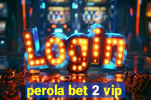 perola bet 2 vip