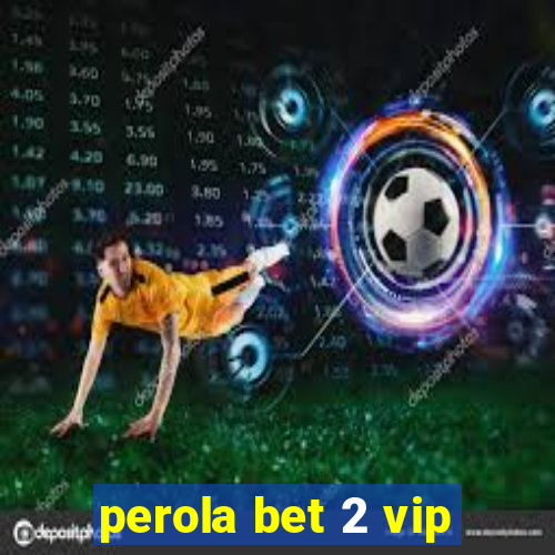 perola bet 2 vip