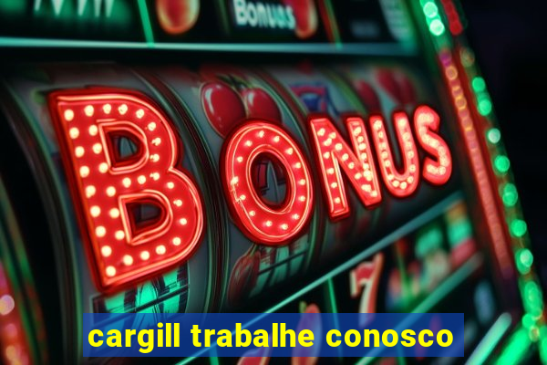 cargill trabalhe conosco