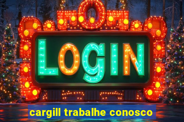 cargill trabalhe conosco