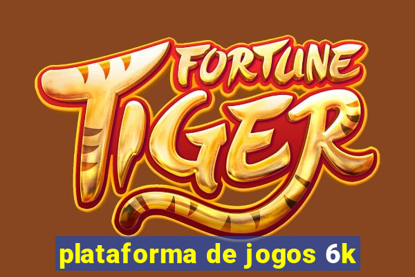 plataforma de jogos 6k