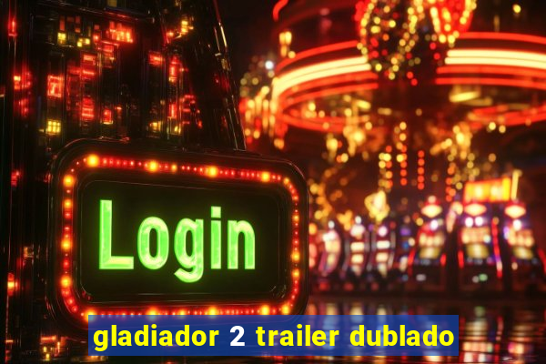 gladiador 2 trailer dublado