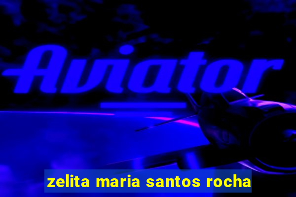 zelita maria santos rocha