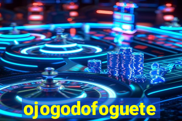 ojogodofoguete