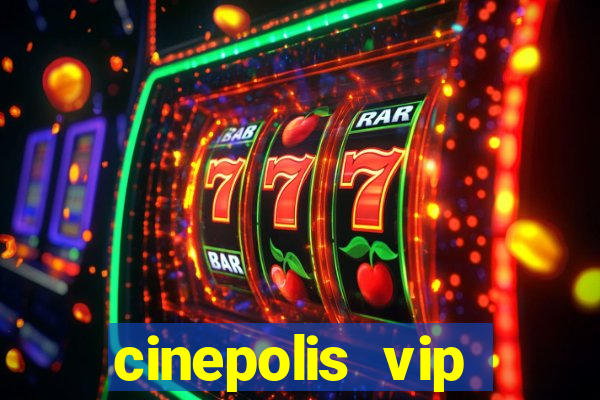 cinepolis vip parque shopping