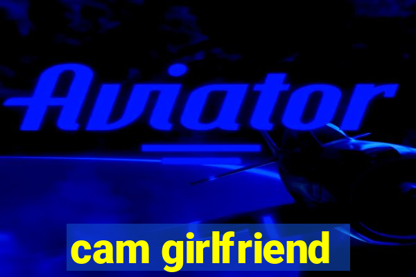 cam girlfriend