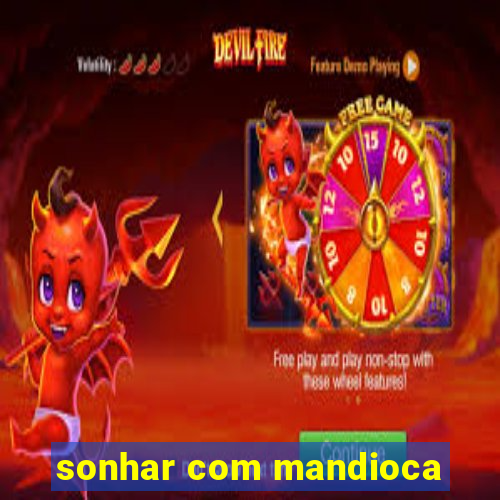 sonhar com mandioca