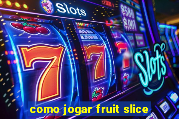 como jogar fruit slice