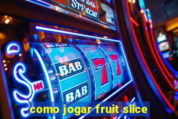 como jogar fruit slice