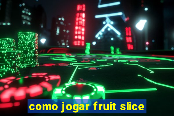 como jogar fruit slice