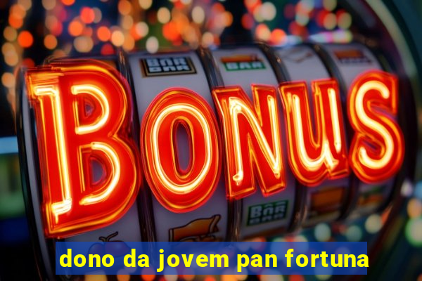 dono da jovem pan fortuna