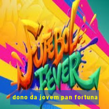 dono da jovem pan fortuna