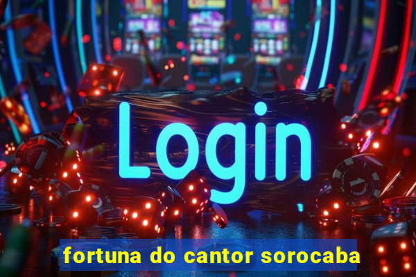 fortuna do cantor sorocaba