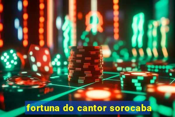 fortuna do cantor sorocaba