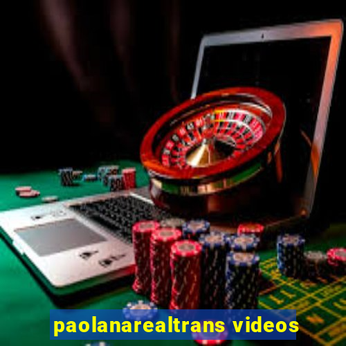 paolanarealtrans videos