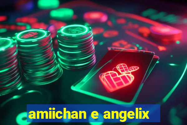 amiichan e angelix