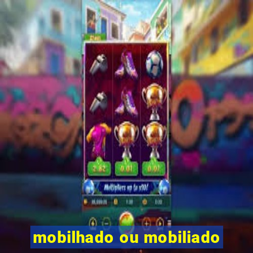 mobilhado ou mobiliado