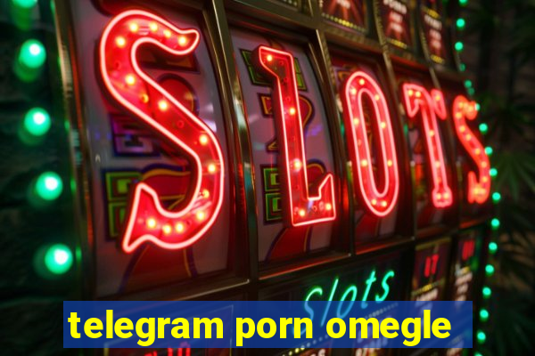 telegram porn omegle