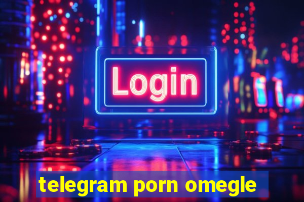 telegram porn omegle