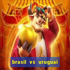 brasil vs uruguai ao vivo multicanais