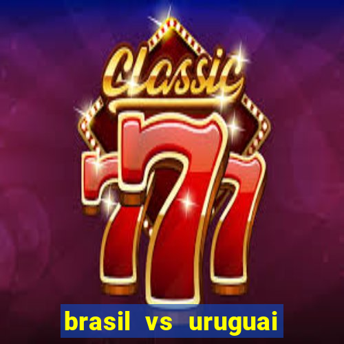 brasil vs uruguai ao vivo multicanais