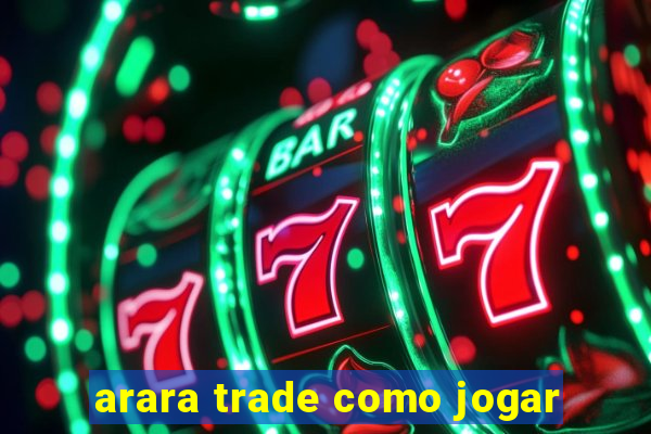 arara trade como jogar