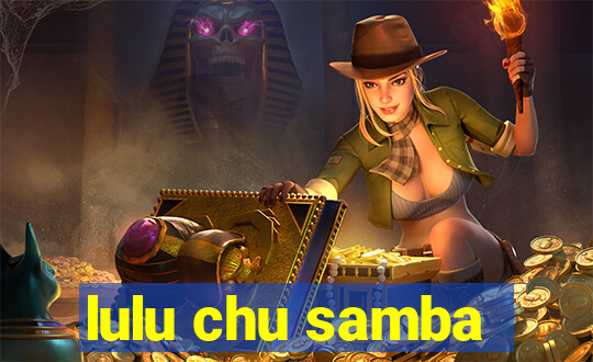 lulu chu samba