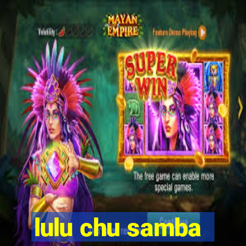 lulu chu samba