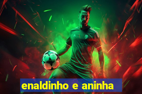 enaldinho e aninha