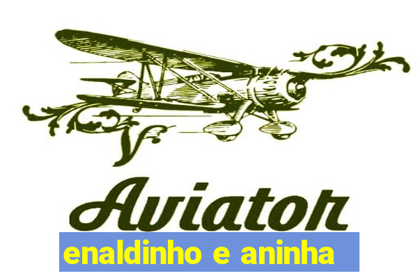 enaldinho e aninha