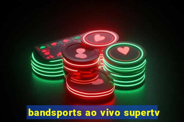 bandsports ao vivo supertv