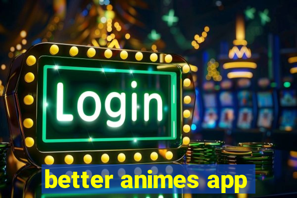 better animes app