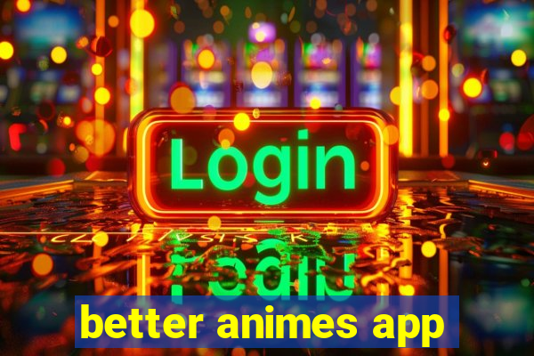 better animes app