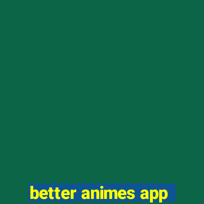 better animes app