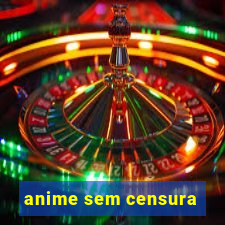 anime sem censura