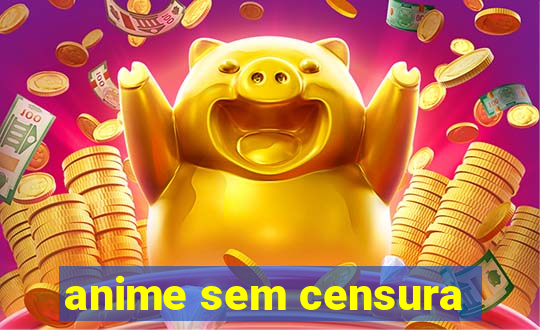 anime sem censura