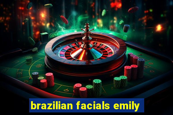 brazilian facials emily