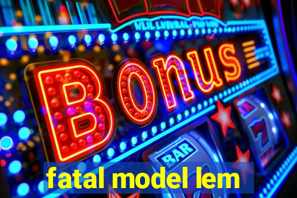 fatal model lem