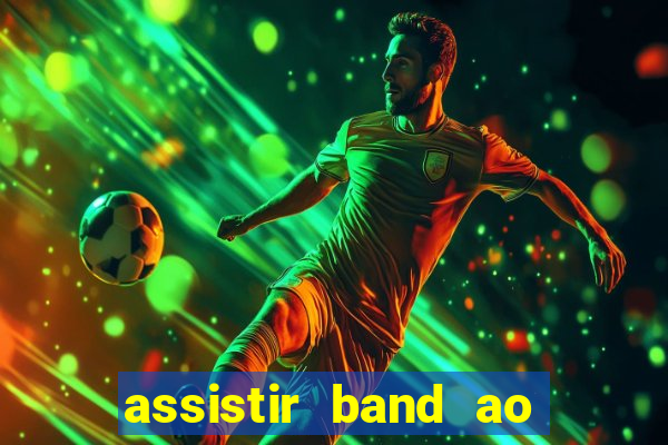 assistir band ao vivo multicanais