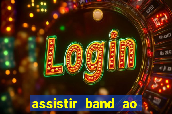 assistir band ao vivo multicanais