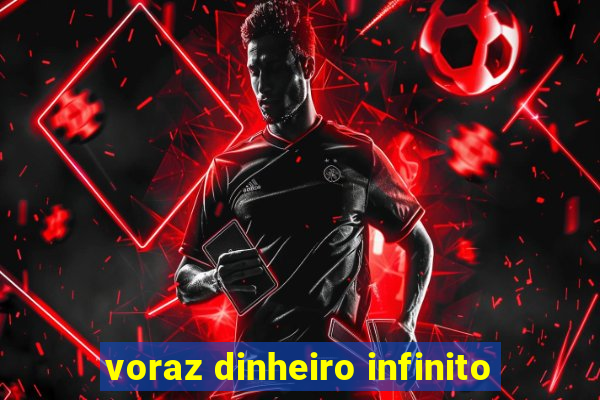 voraz dinheiro infinito