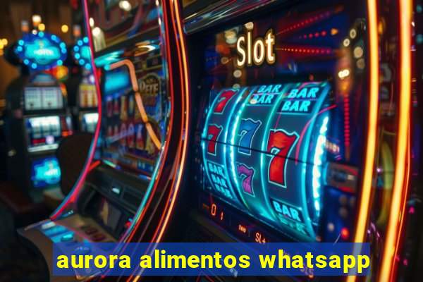 aurora alimentos whatsapp