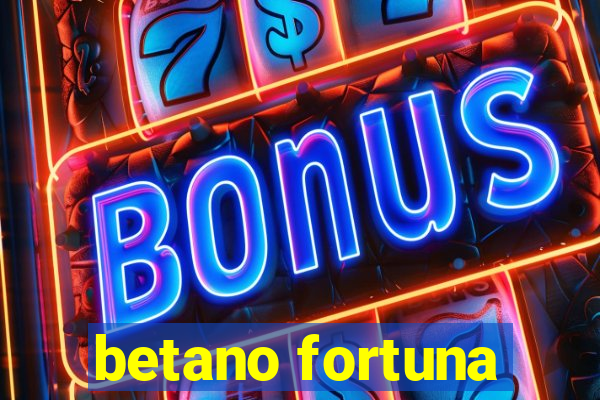 betano fortuna