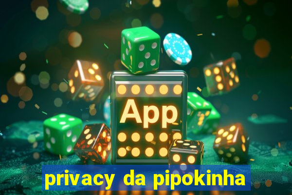 privacy da pipokinha