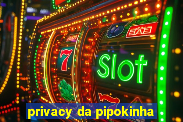 privacy da pipokinha